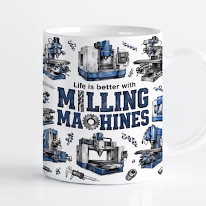 May include: A white ceramic mug featuring a repeating pattern of blue and grey industrial milling machines, metal shavings, and a caliper. The text "Life is better with MILLING MACHINES" is printed in the centre in blue and black lettering.