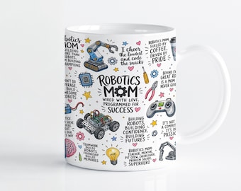 May include: A white ceramic mug featuring a colorful pattern of robotics-themed illustrations and text including Robotics Mom, Wired with Love, Programmed for Success, along with drawings of a robotic arm, a game controller, tools, and stars.