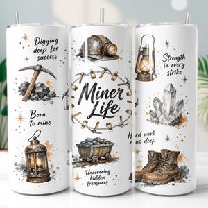 May include: A white cylindrical tumbler featuring a mining theme with illustrations of a pickaxe, a miner's helmet, a lantern, a coal cart, crystals, and work boots. Text includes "Digging deep for success," "Born to mine," "Miner Life," and "Hard work runs deep."