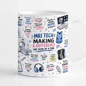May include: A white ceramic mug featuring colorful illustrations of MRI equipment, medical scans, and headphones. The text reads: MRI TECH MAKING A DIFFERENCE ONE SCAN AT A TIME, along with various inspirational phrases about medical imaging and patient care.