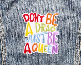 Don't Be A Drag Just Be A Queen Inspirational Patch Embroidered - Iron-On For Your Backpack, Purse, Hat, Jacket - True Crime/LGBTQ Gay Pride