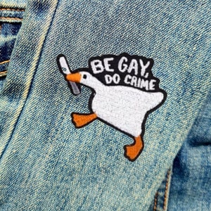Be Gay, Do Crime Funny Goose Inspirational Patch Embroidered - Iron-On For Your Backpack, Purse, Hat, Jacket - True Crime/LGBTQ Gay Pride