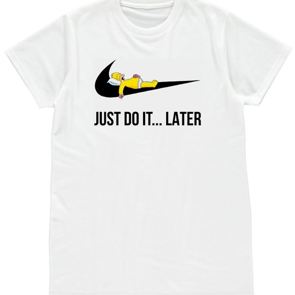 Funny Homer Simpson Just Do It...Later Cartoon TV Mens Womens Unisex T-Shirt Birthday Gift Present