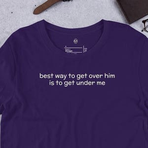 best way to get over him, Funny Tshirt, Funny Adult Shirt, Adult Humor Shirt, Minimalist Tshirt, Gift Tshirt, Funny Quotes Tee
