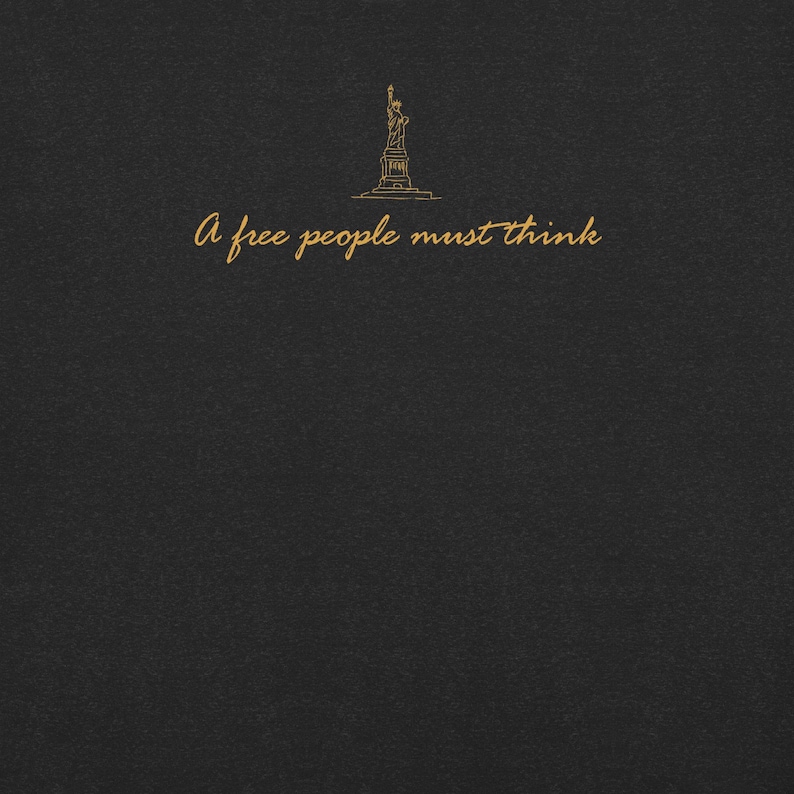 a free people must think | Independence T-Shirt – Patriotic Freedom Shirt Inspired by Founding Principles, Liberty Graphic Tee
