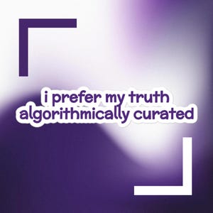 May include: A sticker with the text "i prefer my truth algorithmically curated" in a white font. The sticker has a purple and white gradient background with a dark purple square and a white L-shaped design.