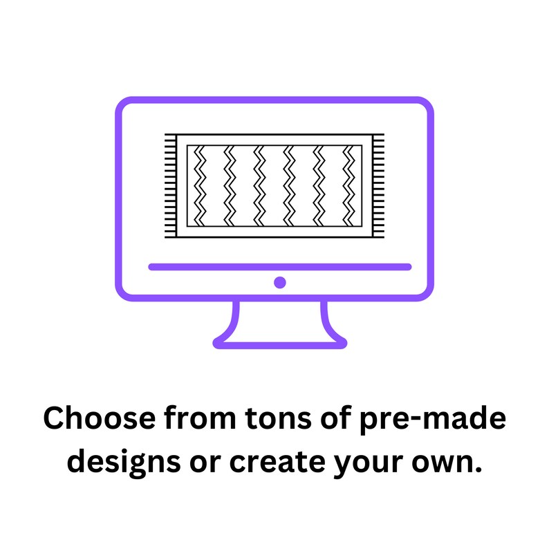 May include: A purple-outlined computer monitor displays a rug design. The rug has a black and white zigzag pattern. Below the monitor, the text reads: "Choose from tons of pre-made designs or create your own."