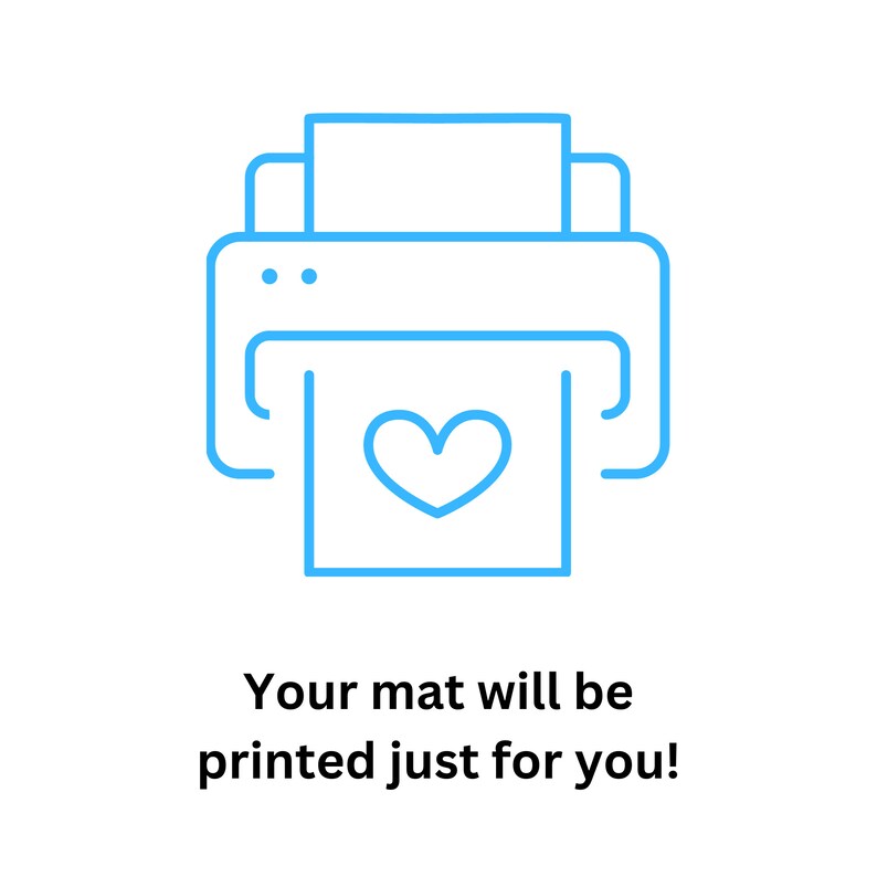 May include: A blue line art illustration of a printer printing a paper with a heart symbol. Below the printer is the text: "Your mat will be printed just for you!"