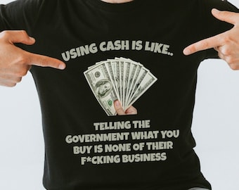 Anti Government Shirt, Using Cash is Like Tshirt, Political Shirt, Libertarian Tee, Conservative Gift