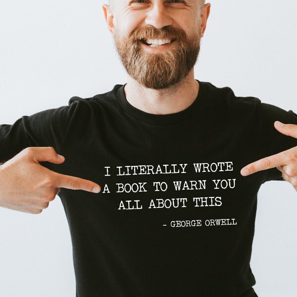 I Literally Wrote a Book to Warn You All About This Shirt, George Orwell Quote, 1984 Shirt, Libertarian Gift