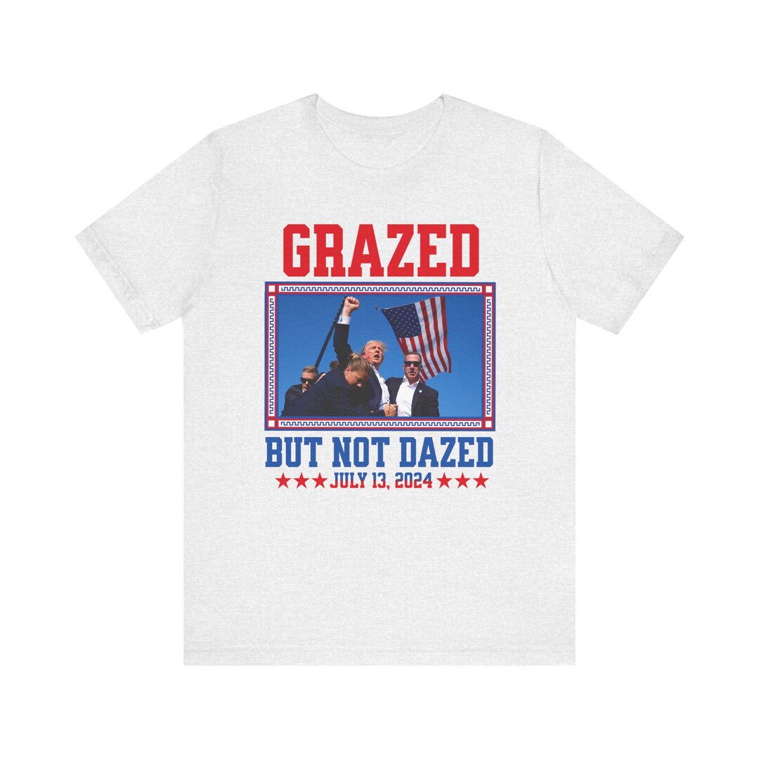 Grazed but Not Dazed Trump Shot Shirt, Trump Shooting T-shirt, Trump