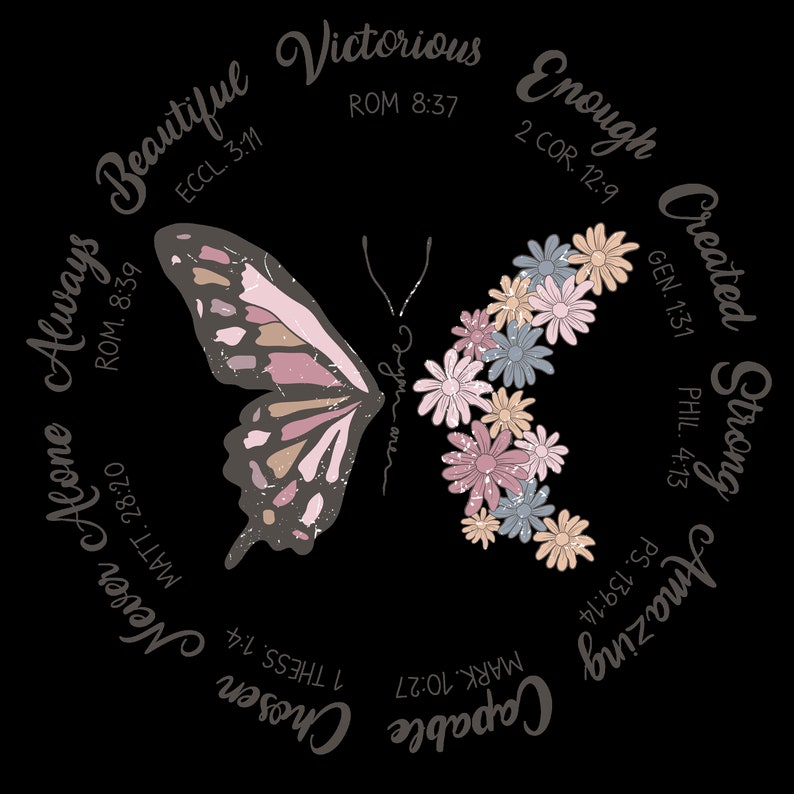 May include: A circular design with a butterfly in the center. The butterfly is made up of two wings, one with a floral pattern and the other with a more abstract pattern. The circle is surrounded by text that includes bible verses and inspirational words like "Victorious", "Strong", "Amazing", "Capable", "Chosen", "Beautiful", "Enough", and "Always".