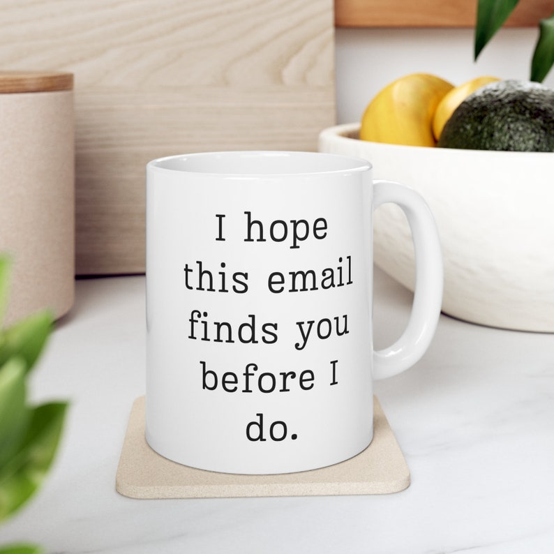 Funny Office Mug: "I Hope This Email Finds You Before I Do" image 2