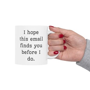 Funny Office Mug: "I Hope This Email Finds You Before I Do" image 9