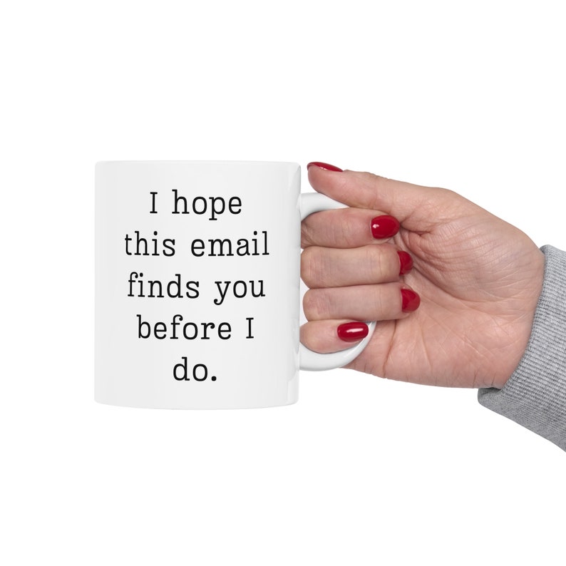 Funny Office Mug: "I Hope This Email Finds You Before I Do" image 9