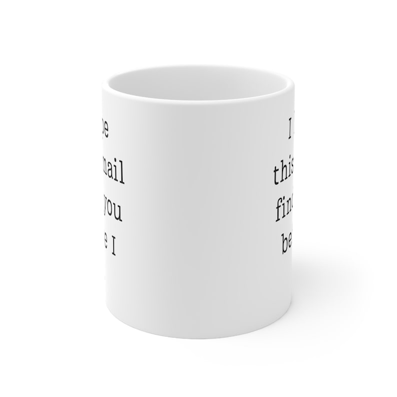 Funny Office Mug: "I Hope This Email Finds You Before I Do" image 5