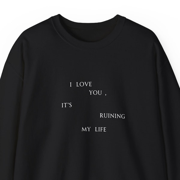 I Love You, It's Ruining My Life (TTPD)- Tee/ Crewneck Sweatshirt