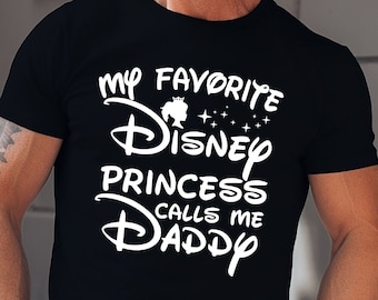 My Favorite Disney Princess Calls me Daddy shirt, New Dad Shirt, Disney Shirt, Dad and Daughter, daddy and me, Disney Daddy Tee, Daddy shirt