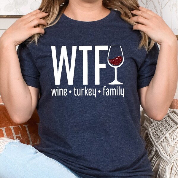 WTF Thanksgiving Shirt, Wine Turkey Family Thanksgiving Shirt, Thanksgiving Food Shirt, Thanksgiving Dinner Shirt,Thanksgiving Family Shirts