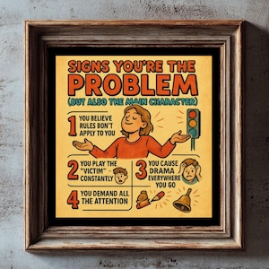 May include: A yellow and orange poster with the text "Signs You're the Problem (But Also the Main Character)". The poster lists four signs, each with an illustration. The signs are: 1. You believe rules don't apply to you, 2. You play the "victim" constantly, 3. You cause drama everywhere you go, and 4. You demand all the attention.