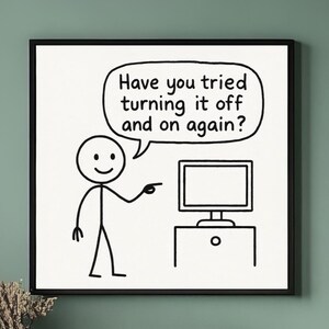 May include: A black and white line drawing of a stick figure pointing at a computer monitor with the text "Have you tried turning it off and on again?" above the figure.