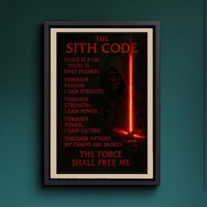 May include: A vintage-style poster with a dark red background and white text. The poster features a dark figure with a red lightsaber and the text "The Sith Code". The text of the Sith Code is in white and reads: "Peace is a lie, there is only passion. Through passion I gain strength. Through strength, I gain power. Through power, I gain victory. Through victory, my chains are broken. The Force shall free me."