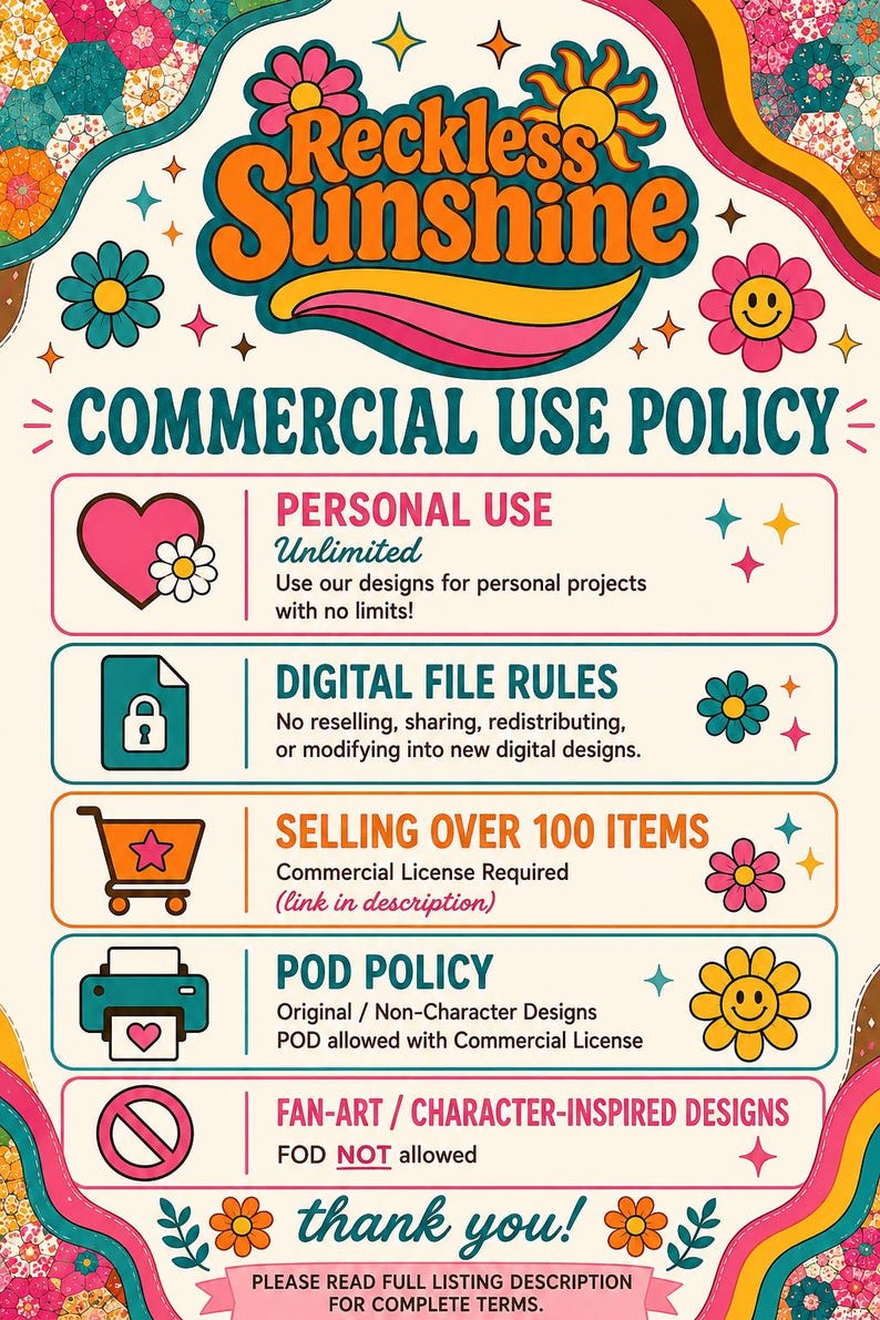 May include: A commercial use policy graphic for Reckless Sunshine featuring colourful retro flower icons and text. It outlines rules for personal use, digital files, selling over 100 items, print-on-demand, and fan-art, ending with a thank you note.