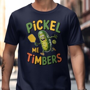 Pickle Me Timbers T Shirt Funny Pickleball T Shirt Gift for Pickleball Player Gift for Him Gift for Her Sports T Shirt