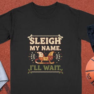 Sleigh My Name Ill Wait T-Shirt, Funny Retro Christmas Shirt, Cute Patchwork Sleigh Graphic Tee, Vintage Holiday Sarcastic Gift For Her