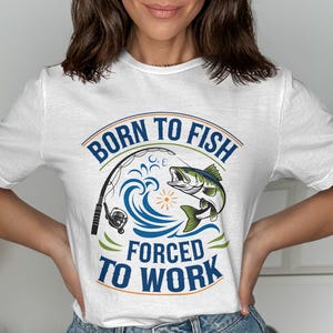 Born to Fish Forced to Work Funny Fishing T Shirt Gift for Fishermen Casual Tee Fishing Lover Shirt