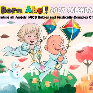 May include: A 2027 calendar titled Born Abel! Celebrating all Angels, NICU Babies and Medically Complex Children. The illustration features two children in light blue outfits flying with colorful kites over a landscape with a tree and snowman.