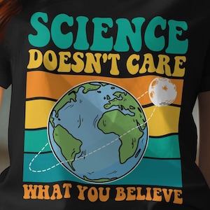 Science Doesn&#39;t Care T-Shirt, Earth Moon Orbit Tee, Funny Astronomy Gift, Trendy Sarcastic Shirt, Space Lover T Shirt, Science Teacher Gift