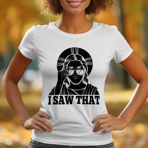 I Saw That T-Shirt, Funny Jesus T-Shirt, Religious Tee, Christian Gift, Meme T-Shirt, Novelty Shirt, Cool Jesus Shirt, Gift for Christians