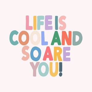 May include: A colourful text graphic that reads "Life is cool and so are you!"