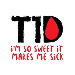 May include: Black and red graphic with the text "T1D" and the words "I'm so sweet it makes me sick".