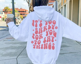 It's Too Early For You To Say Things Hoodie Sarcastic Hoodie Humor Hoodie Funny Saying Hoodie Words on Back Hoodie Introvert Hoodie