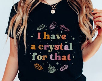 I Have a Crystal For That Shirt, Gemstone Shirt, Crystal Lover Shirt, Crystal Mom Shirt, Crystal Witch Shirt, Boho Energy Healing, New Age