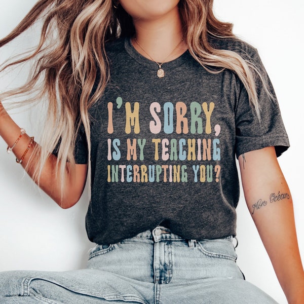 Funny Teacher T-Shirt, Sorry Is My Teaching Interrupting You Shirt, Grade Teacher Shirt, School Teacher Gift, Gift for Teacher, Teacher Mode
