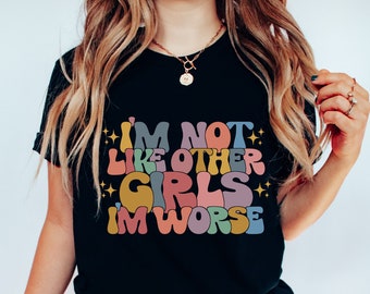 I'm Not Like Other Girls I'm Worse Shirt, Funny Gift Shirt, Funny Meme Shirt, Sarcastic Shirt, Sarcasm Gift Shirt, Cute Sassy Shirt, Humor