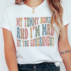 My Tummy Hurts And I&#39;m Mad At The Government Shirt Funny Chronic Illness T-Shirt Funny Stomach Upset T Shirt Stomach Ache Shirts Tummy Tees
