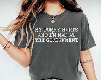 Comfort Colors My Tummy Hurts And I'm Mad At The Government Shirt Funny Chronic Illness T-Shirt Funny Stomach Upset T Shirt Stomach Ache