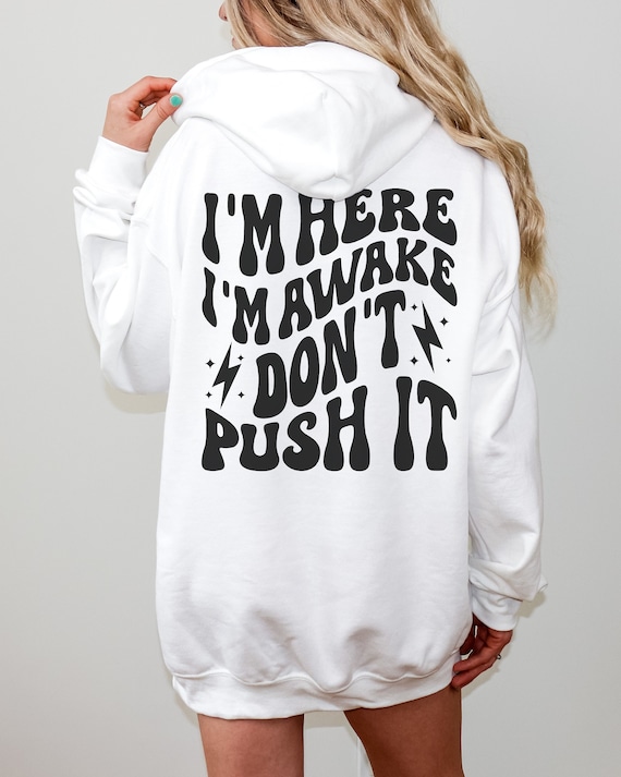 I'm Here I'm Awake Don't Push It Hoodie, Sarcastic Hoodie, Words on Back Sweatshirt, Funny Saying Hoodie, Adult Humor Hoodie