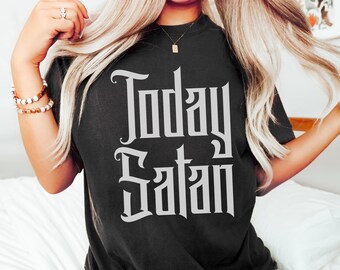 Comfort Colors Today Satan Shirt: Sarcastic Emo Goth Dark Humor T-Shirt