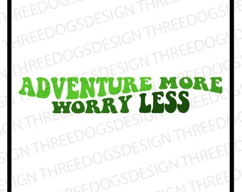 Adventure More Worry Less - Instant Download - SVG, PNG, JPEG - Adventure t-shirt design, Cricut Design, Worry Less design, Crewneck design