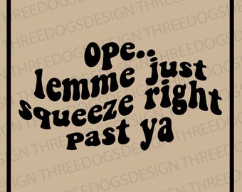 Ope Lemme Just Squeeze Right Past Ya - Instant Download - SVG, PNG, JPEG - Ope t-shirt design, Cricut Design, Midwestern crewneck design