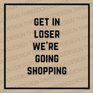 Może przedstawiać: Plakat z beżowym tłem i czarną obwódką. Tekst "GET IN LOSER WE'RE GOING SHOPPING" jest napisany pogrubioną czarną czcionką, wyśrodkowany i ułożony pionowo.