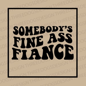 Somebody’s Fine Ass Fiance- Téléchargement instantané - SVG, PNG, JPEG - Conception de t-shirt Fine Ass Fiance, Cricut Design, Funny Engaged Bride Tee design