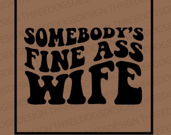 Somebody's Fine Ass Wife - Instant Download - SVG, PNG, JPEG - Fine Ass Wife t-shirt design, Cricut Design, Funny Wife or Bride Tee design