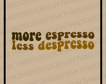 More Espresso Less Despresso Horizontal - Instant Download - SVG, PNG, JPEG - Espresso t-shirt design, Cricut Design, More Espresso design