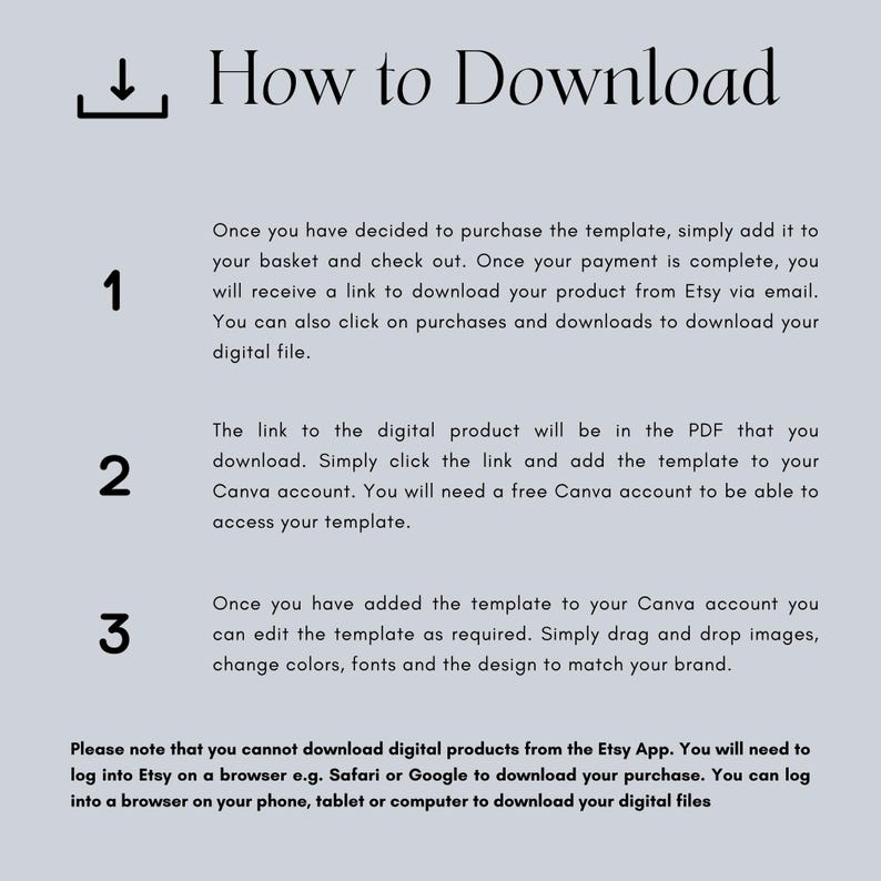 May include: A three-step guide on how to download a digital product from Etsy. The steps include adding the product to your basket, checking out, and downloading the product from Etsy via email. The guide also mentions that you can download the product from the purchases and downloads section. The guide also mentions that you will need a free Canva account to access the template.